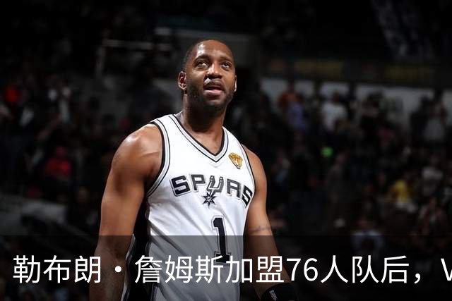 勒布朗·詹姆斯加盟76人队后，VJ·埃奇科姆在社媒发自己经典照片