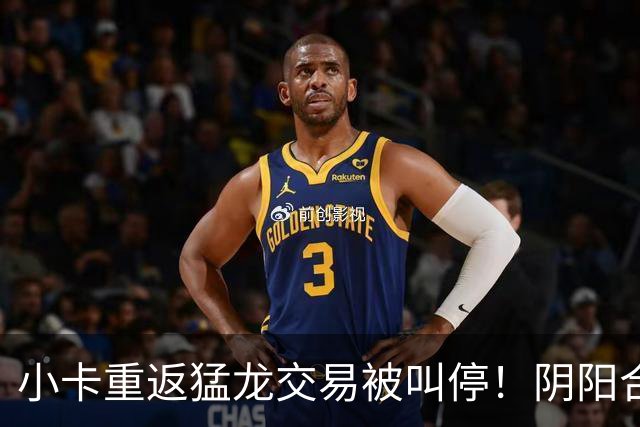 小卡重返猛龙交易被叫停！阴阳合同要毁他篮球生涯？