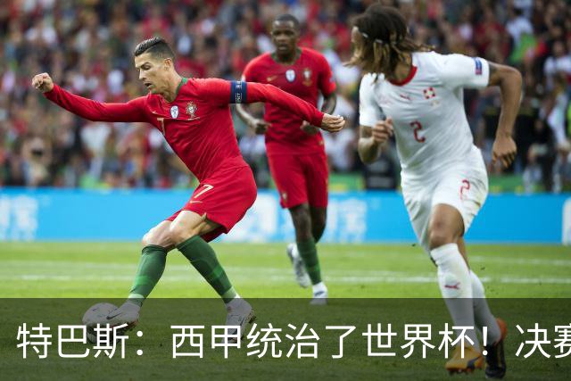 特巴斯：西甲统治了世界杯！决赛52名球员有24人来自西甲联赛